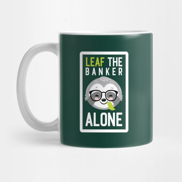 Funny Banker Pun - Leaf me Alone - Gifts for Bankers by BetterManufaktur